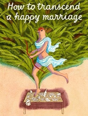 HOW TO TRANSCEND A HAPPY MARRIAGE